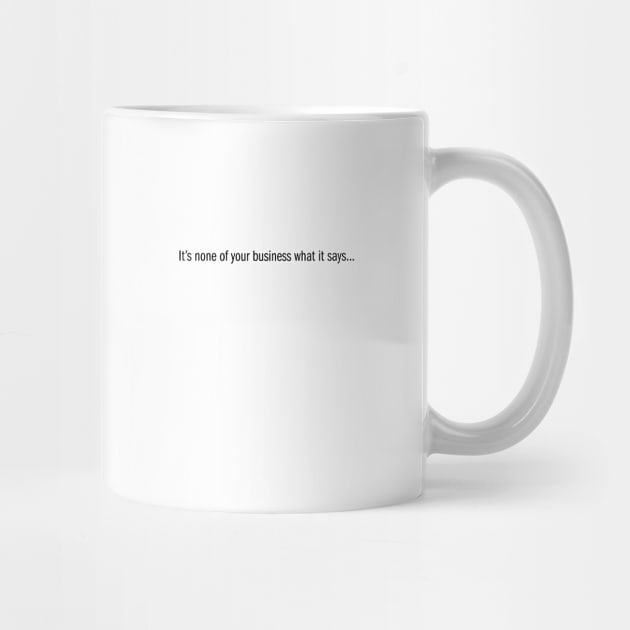 It's none of your business what it says... by KneppDesigns